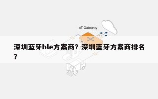 深圳蓝牙ble方案商？深圳蓝牙方案商排名？