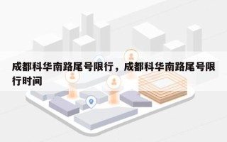 成都科华南路尾号限行，成都科华南路尾号限行时间