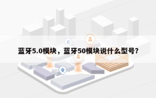 蓝牙5.0模块，蓝牙50模块说什么型号？