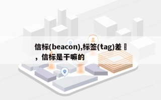 信标(beacon),标签(tag)差別，信标是干嘛的