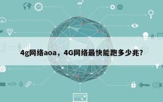 4g网络aoa，4G网络最快能跑多少兆？