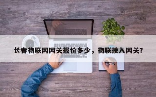 长春物联网网关报价多少，物联接入网关？