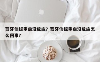 蓝牙信标重启没反应？蓝牙信标重启没反应怎么回事？