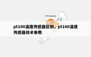 pt100温度传感器区别，pt100温度传感器技术参数