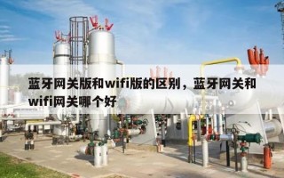 蓝牙网关版和wifi版的区别，蓝牙网关和wifi网关哪个好