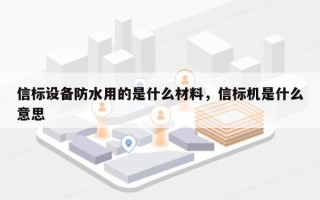 信标设备防水用的是什么材料，信标机是什么意思