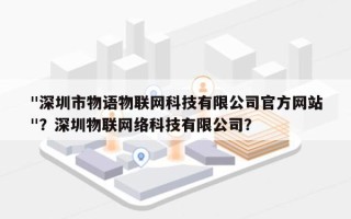 "深圳市物语物联网科技有限公司官方网站
"？深圳物联网络科技有限公司？