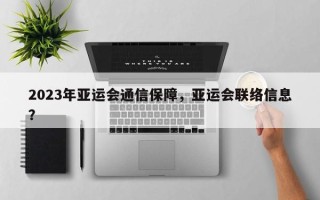 2023年亚运会通信保障，亚运会联络信息？