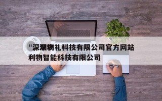 "深圳物礼科技有限公司官方网站
"，深圳利物智能科技有限公司