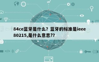 84ce蓝牙是什么？蓝牙的标准是ieee80215,是什么意思?？