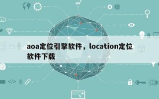 aoa定位引擎软件，location定位软件下载