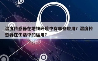 湿度传感器在地铁环境中有哪些应用？湿度传感器在生活中的运用？