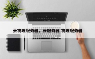 云物理服务器，云服务器 物理服务器