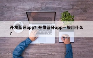 开发蓝牙app？开发蓝牙app一般用什么？