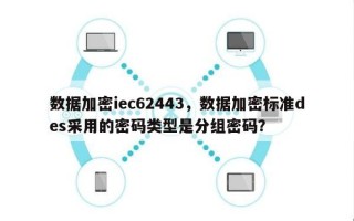 数据加密iec62443，数据加密标准des采用的密码类型是分组密码？