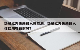 热敏红外传感器人体检测，热敏红外传感器人体检测有辐射吗？