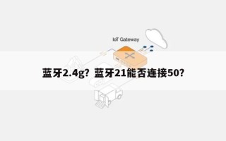 蓝牙2.4g？蓝牙21能否连接50？