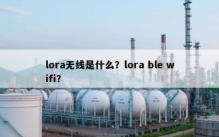 lora无线是什么？lora ble wifi？