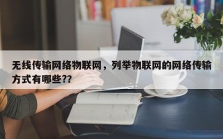 无线传输网络物联网，列举物联网的网络传输方式有哪些?？