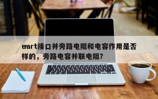 uart接口并旁路电阻和电容作用是否
一样的，旁路电容并联电阻？