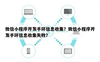 微信小程序开发手环信息收集？微信小程序开发手环信息收集失败？