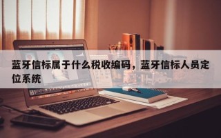 蓝牙信标属于什么税收编码，蓝牙信标人员定位系统