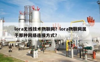 lora无线技术物联网？lora物联网属于那种网络连接方式？