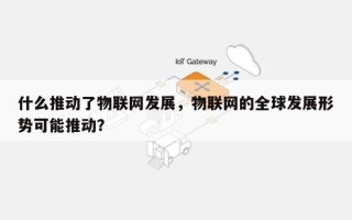 什么推动了物联网发展，物联网的全球发展形势可能推动？