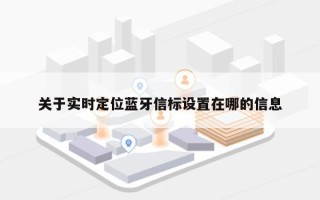 关于实时定位蓝牙信标设置在哪的信息