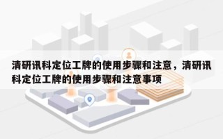 清研讯科定位工牌的使用步骤和注意，清研讯科定位工牌的使用步骤和注意事项