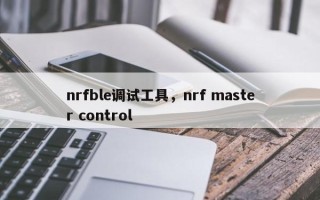 nrfble调试工具，nrf master control