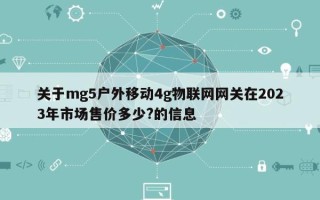 关于mg5户外移动4g物联网网关在2023年市场售价多少?的信息