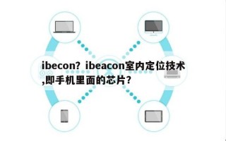 ibecon？ibeacon室内定位技术,即手机里面的芯片？