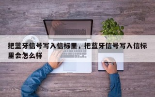 把蓝牙信号写入信标里，把蓝牙信号写入信标里会怎么样