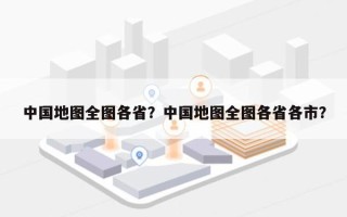 中国地图全图各省？中国地图全图各省各市？