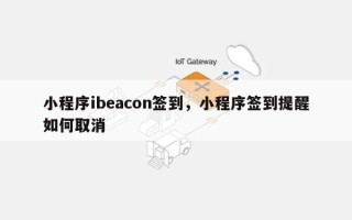 小程序ibeacon签到，小程序签到提醒如何取消