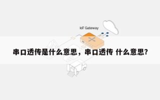 串口透传是什么意思，串口透传 什么意思？