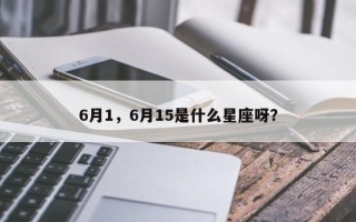 6月1，6月15是什么星座呀？