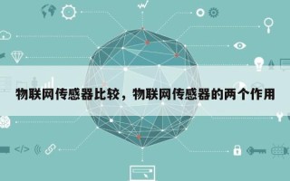 物联网传感器比较，物联网传感器的两个作用