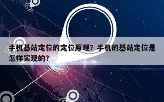 手机基站定位的定位原理？手机的基站定位是怎样实现的？