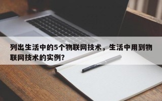 列出生活中的5个物联网技术，生活中用到物联网技术的实例？