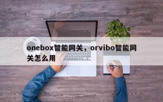 onebox智能网关，orvibo智能网关怎么用