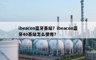 ibeacon蓝牙基站？ibeacon蓝牙40基站怎么使用？