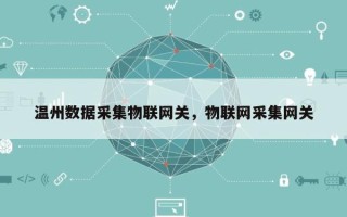 温州数据采集物联网关，物联网采集网关