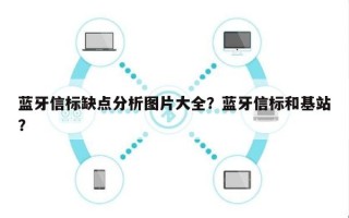 蓝牙信标缺点分析图片大全？蓝牙信标和基站？