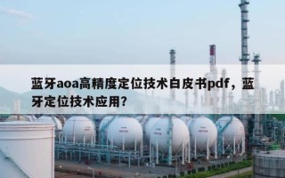 蓝牙aoa高精度定位技术白皮书pdf，蓝牙定位技术应用？