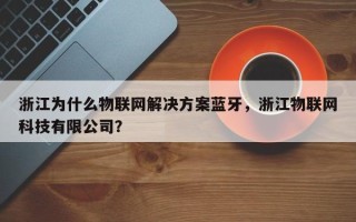 浙江为什么物联网解决方案蓝牙，浙江物联网科技有限公司？