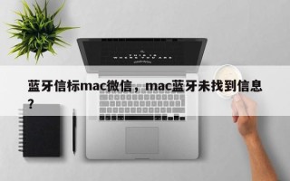 蓝牙信标mac微信，mac蓝牙未找到信息？