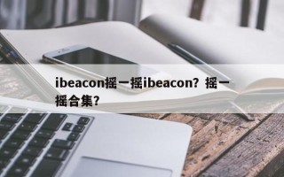 ibeacon摇一摇ibeacon？摇一摇合集？