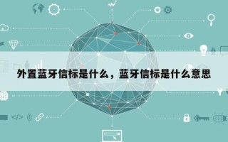 外置蓝牙信标是什么，蓝牙信标是什么意思